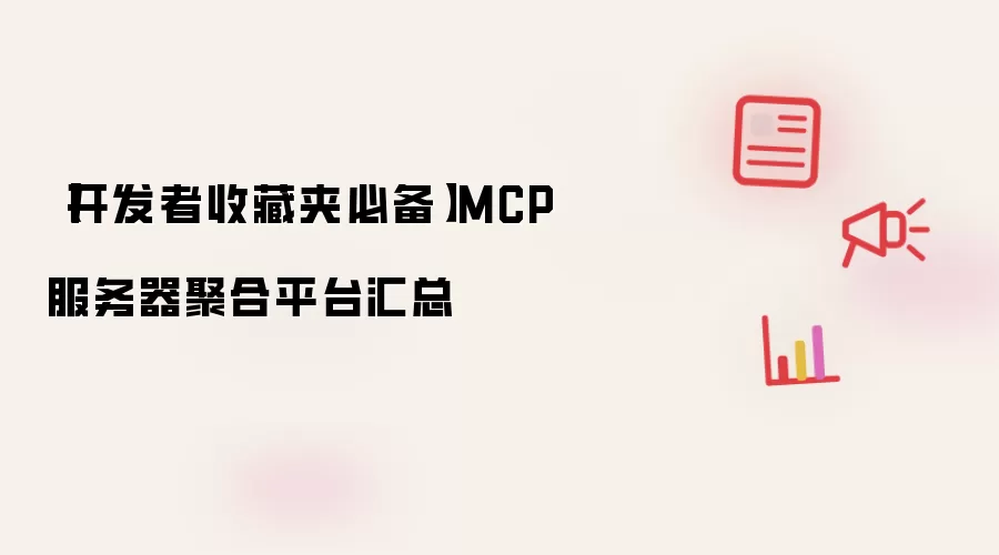 【开发者收藏夹必备】MCP服务器聚合平台汇总