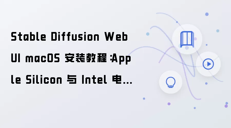 Stable Diffusion WebUI macOS 安装教程:Apple Silicon 与 Intel 电脑配置步骤整理