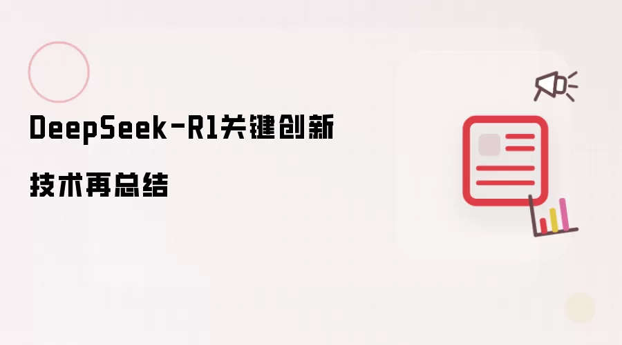 DeepSeek-R1关键创新技术再总结