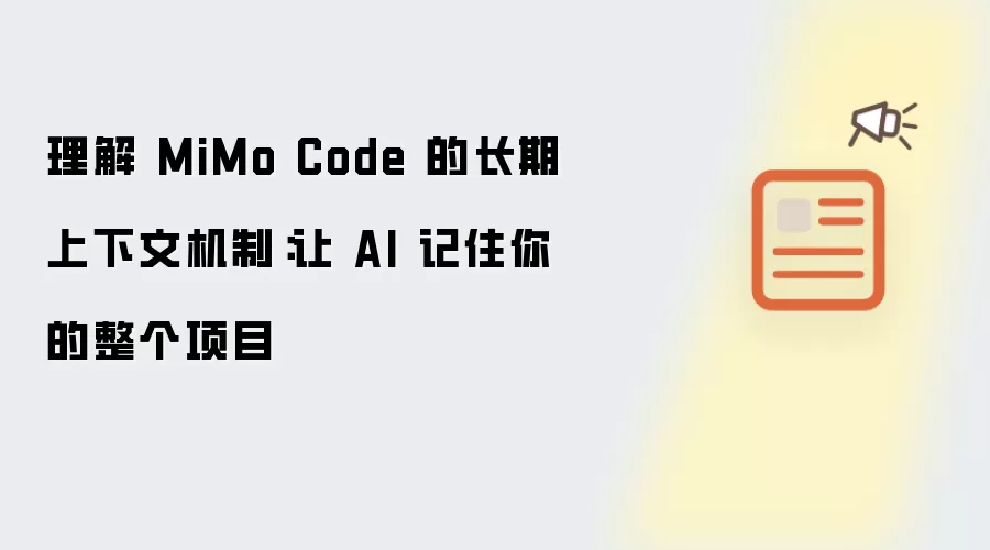 理解 MiMo Code 的长期上下文机制:让 AI 记住你的整个项目