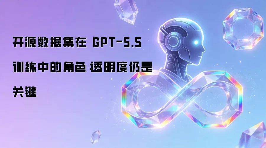 开源数据集在 GPT-5.5 训练中的角色:透明度仍是关键