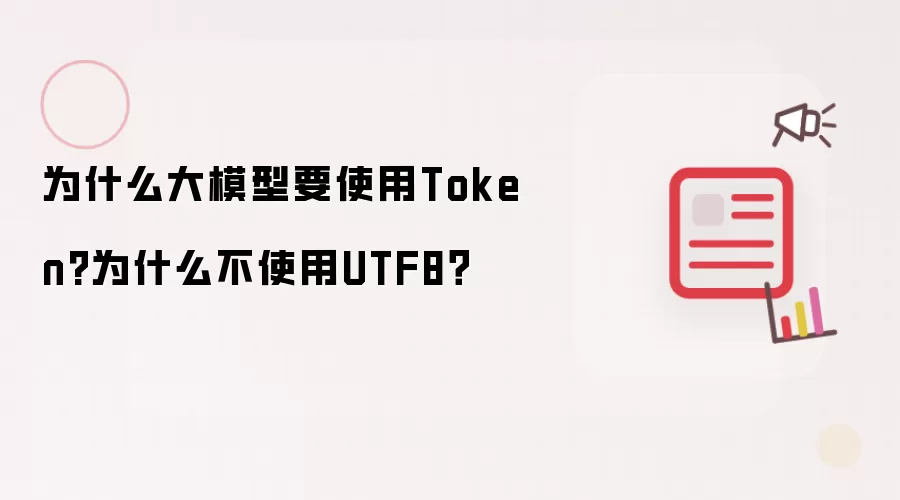 为什么大模型要使用Token?为什么不使用UTF8?