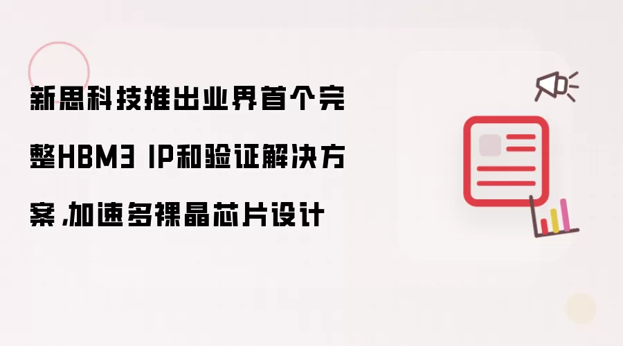 新思科技推出业界首个完整HBM3 IP和验证解决方案,加速多裸晶芯片设计