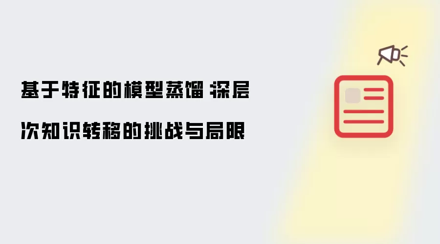 基于特征的模型蒸馏:深层次知识转移的挑战与局限