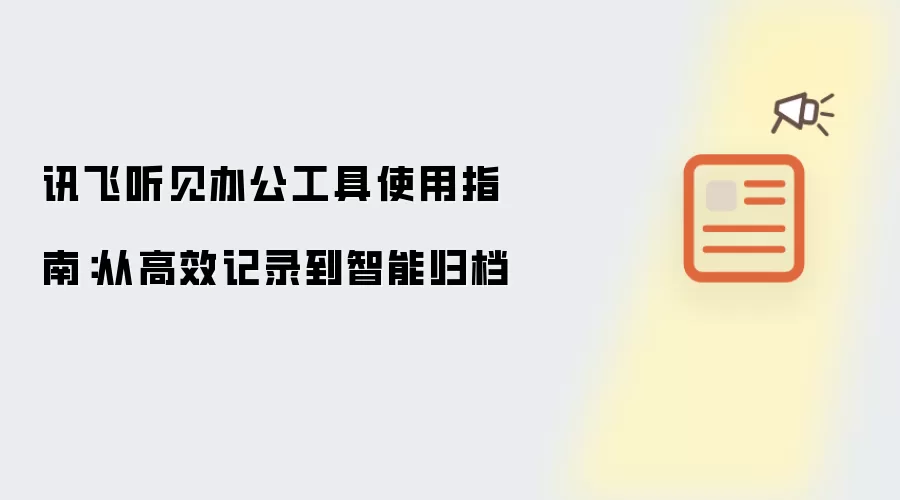 讯飞听见办公工具使用指南:从高效记录到智能归档