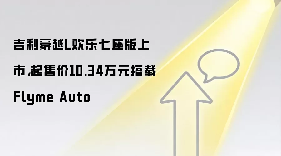 吉利豪越L欢乐七座版上市,起售价10.34万元搭载Flyme Auto
