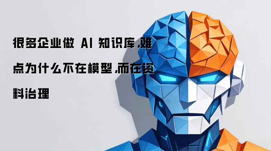 很多企业做 AI 知识库,难点为什么不在模型,而在资料治理