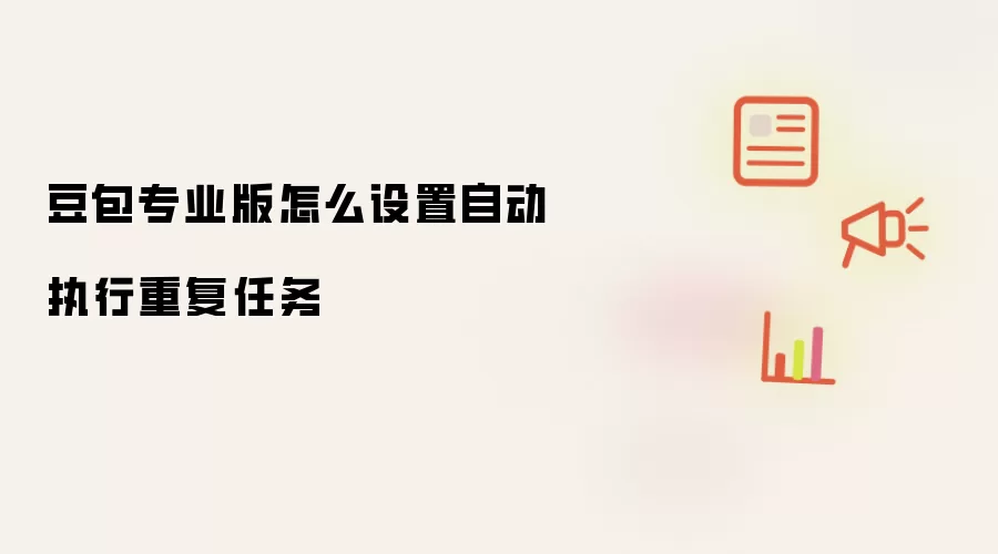 豆包专业版怎么设置自动执行重复任务