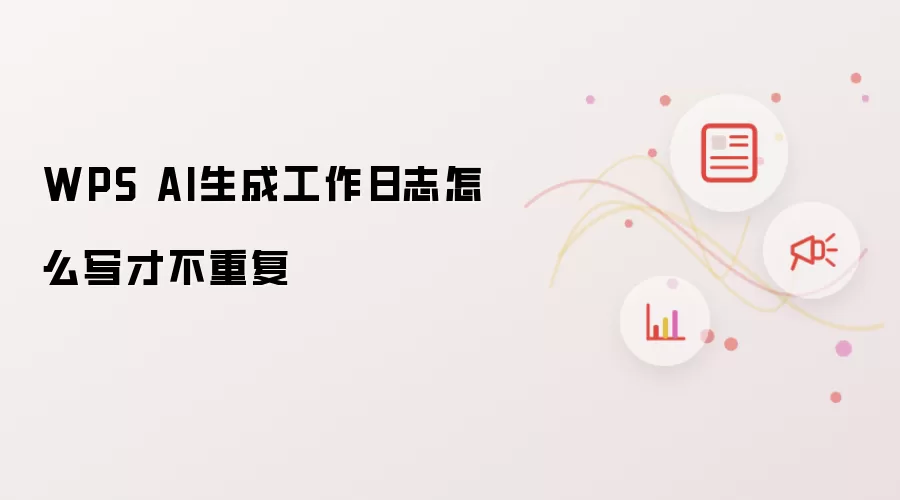 WPS AI生成工作日志怎么写才不重复