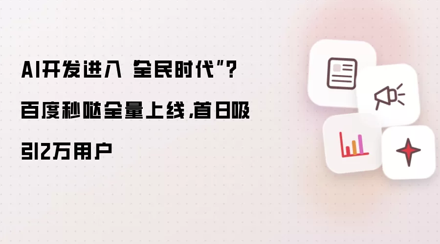 AI开发进入“全民时代”?百度秒哒全量上线,首日吸引2万用户