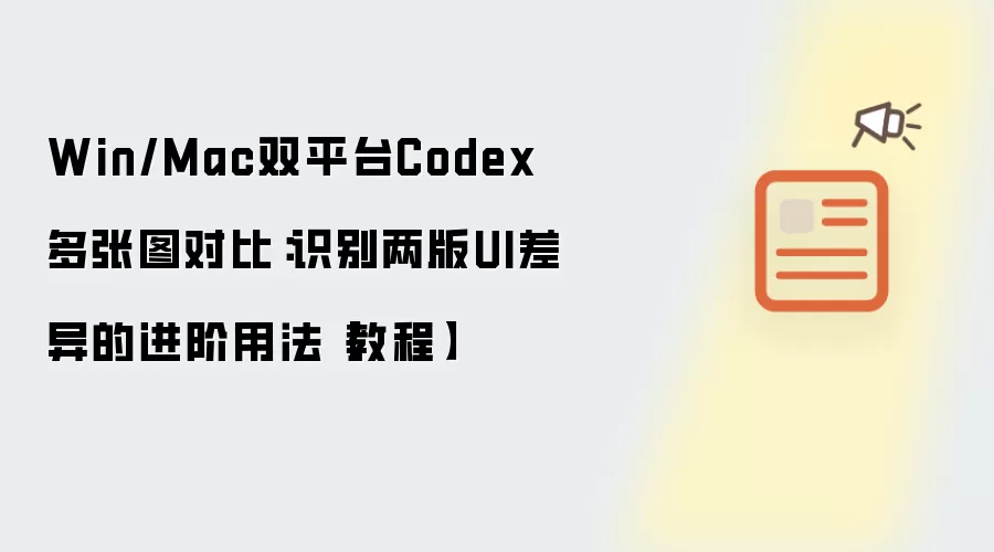 Win/Mac双平台Codex多张图对比:识别两版UI差异的进阶用法【教程】