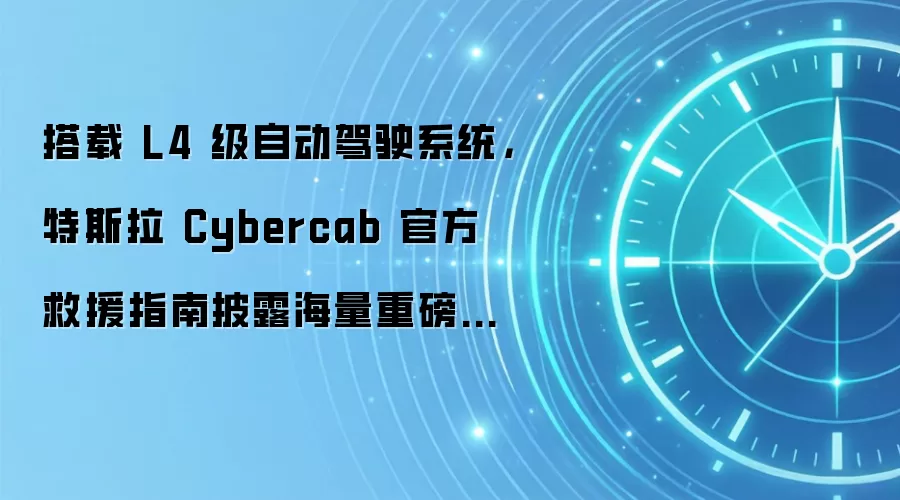 搭载 L4 级自动驾驶系统,特斯拉 Cybercab 官方救援指南披露海量重磅信息