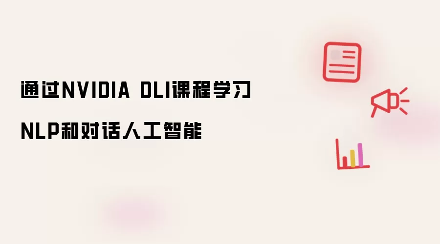 通过NVIDIA DLI课程学习NLP和对话人工智能