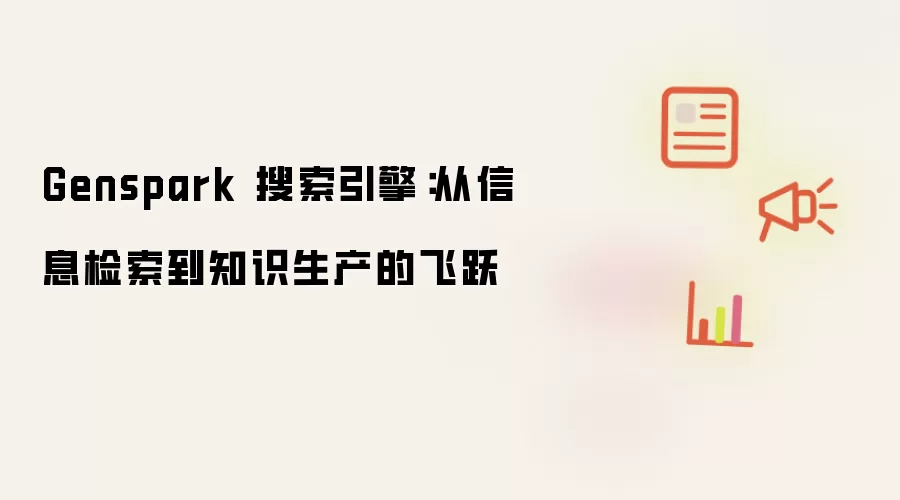 Genspark 搜索引擎:从信息检索到知识生产的飞跃