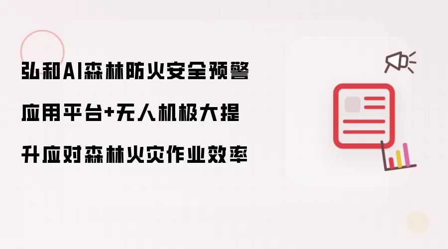 弘和AI森林防火安全预警应用平台+无人机极大提升应对森林火灾作业效率