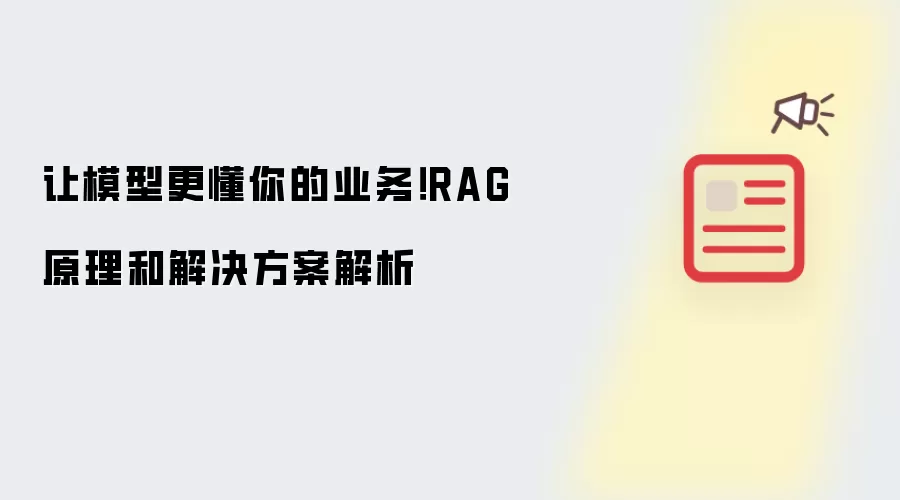 让模型更懂你的业务!RAG原理和解决方案解析
