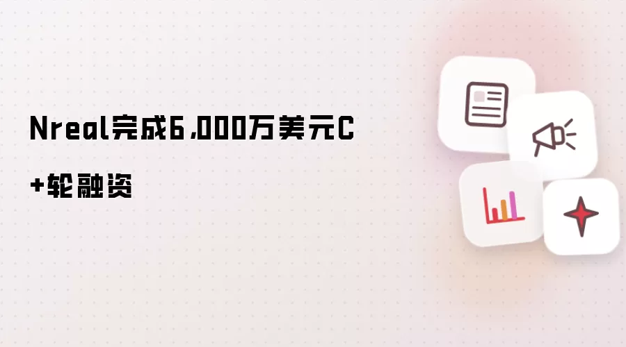 Nreal完成6,000万美元C+轮融资