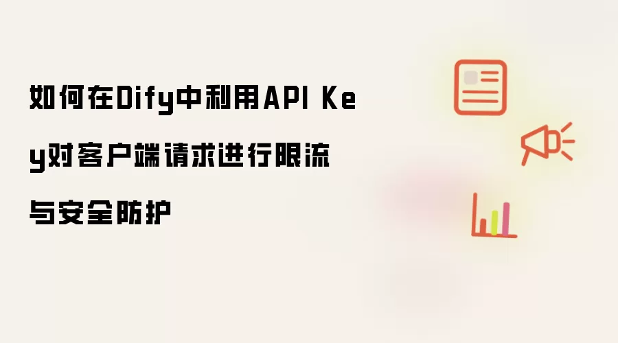 如何在Dify中利用API Key对客户端请求进行限流与安全防护