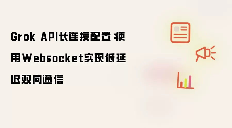 Grok API长连接配置:使用Websocket实现低延迟双向通信