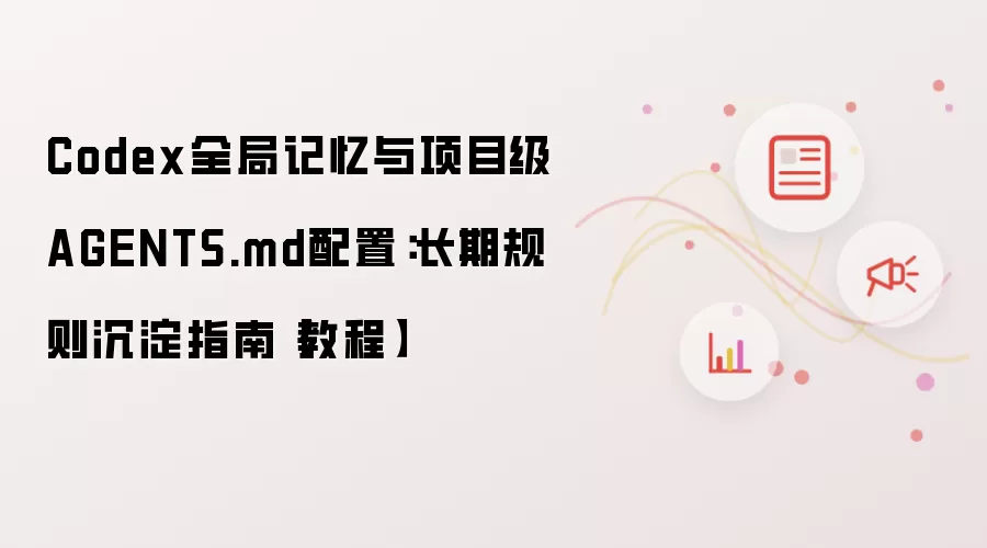 Codex全局记忆与项目级AGENTS.md配置:长期规则沉淀指南【教程】