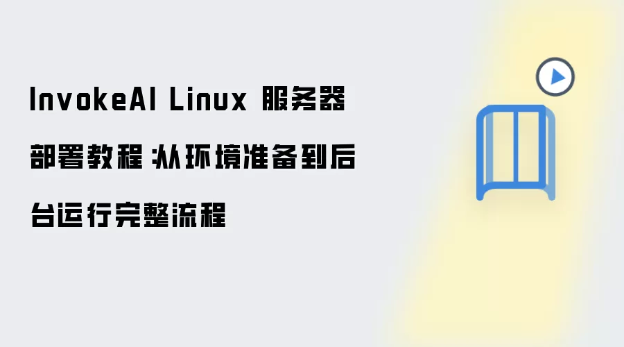 InvokeAI Linux 服务器部署教程:从环境准备到后台运行完整流程