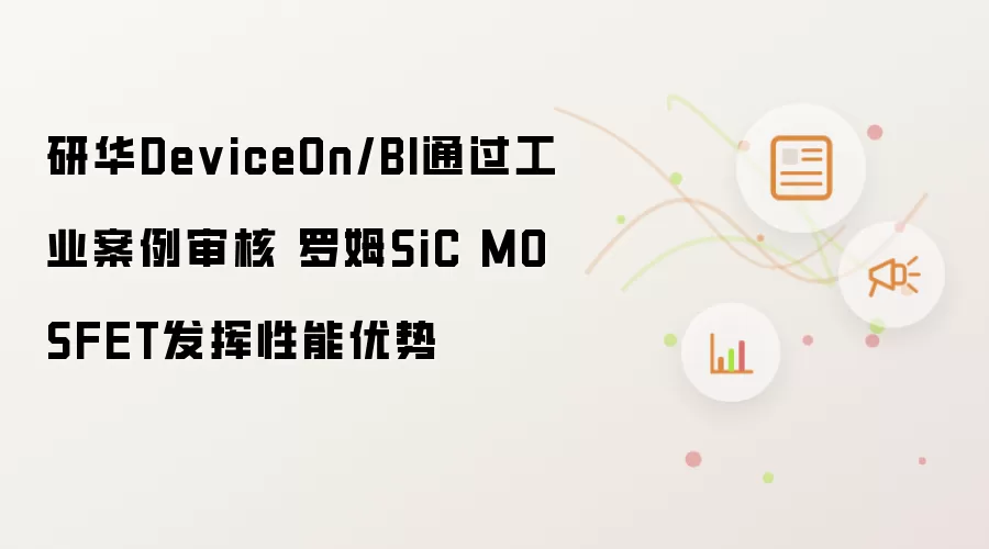 研华DeviceOn/BI通过工业案例审核 罗姆SiC MOSFET发挥性能优势