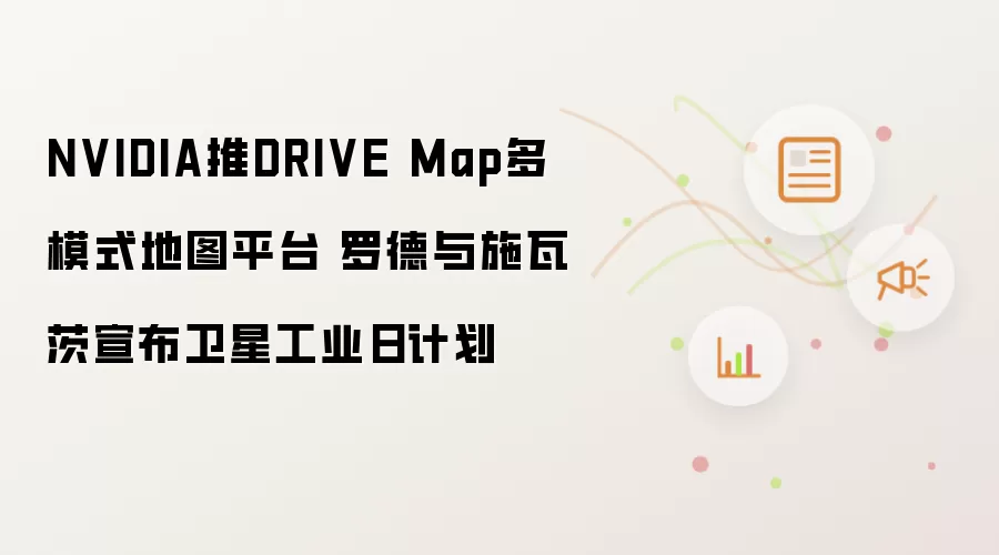 NVIDIA推DRIVE Map多模式地图平台 罗德与施瓦茨宣布卫星工业日计划
