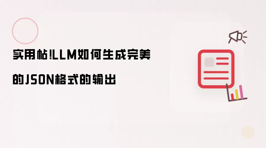 实用帖!LLM如何生成完美的JSON格式的输出