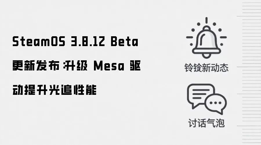SteamOS 3.8.12 Beta 更新发布:升级 Mesa 驱动提升光追性能