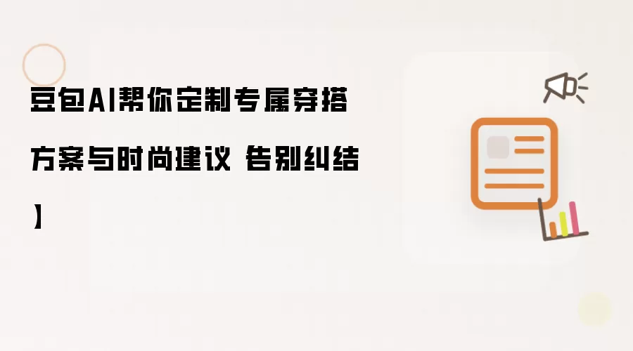 豆包AI帮你定制专属穿搭方案与时尚建议【告别纠结】