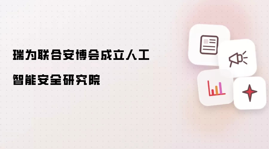 瑞为联合安博会成立人工智能安全研究院