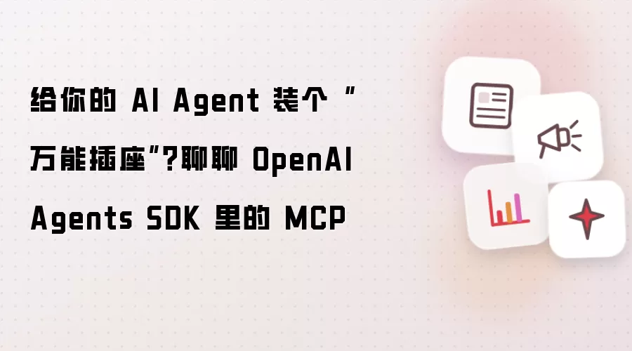 给你的 AI Agent 装个“万能插座”?聊聊 OpenAI Agents SDK 里的 MCP