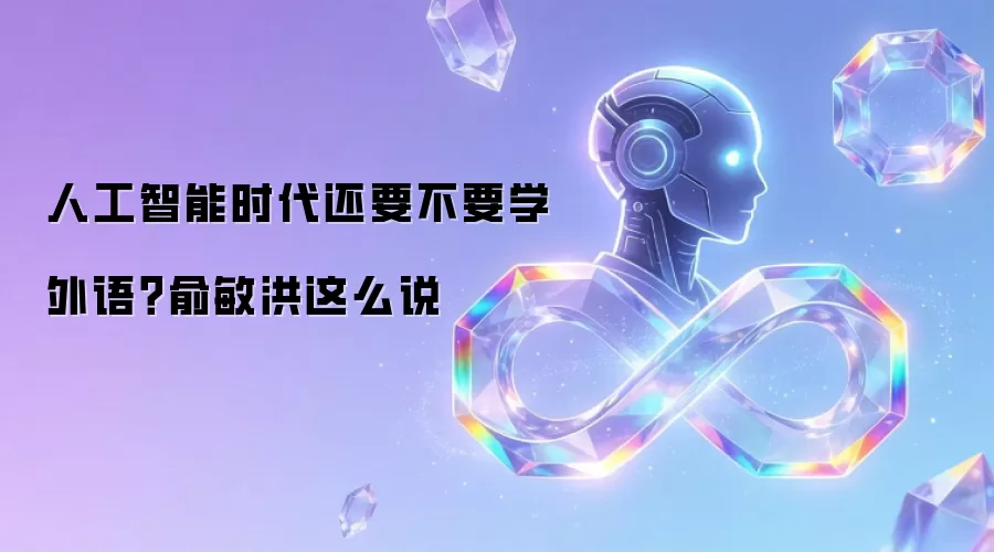 人工智能时代还要不要学外语？俞敏洪这么说