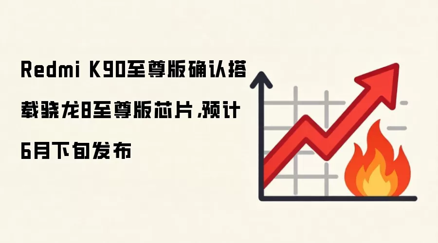 Redmi K90至尊版确认搭载骁龙8至尊版芯片,预计6月下旬发布