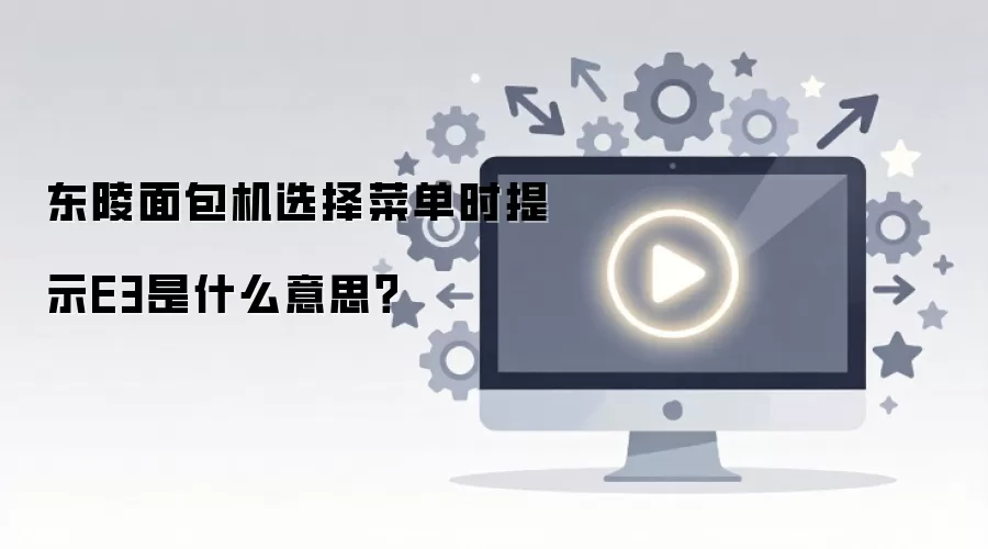 东陵面包机选择菜单时提示E3是什么意思?