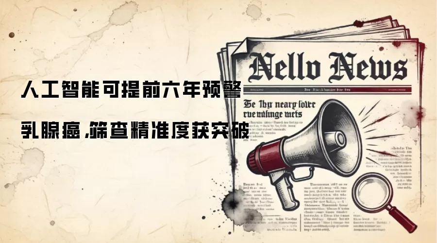 人工智能可提前六年预警乳腺癌,筛查精准度获突破