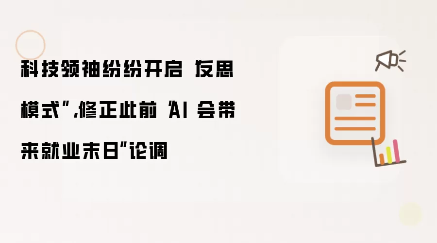 科技领袖纷纷开启“反思模式”,修正此前“AI 会带来就业末日”论调