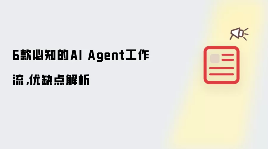 6款必知的AI Agent工作流,优缺点解析