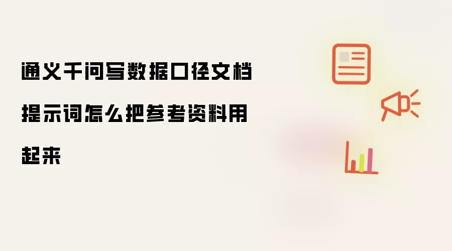通义千问写数据口径文档提示词怎么把参考资料用起来