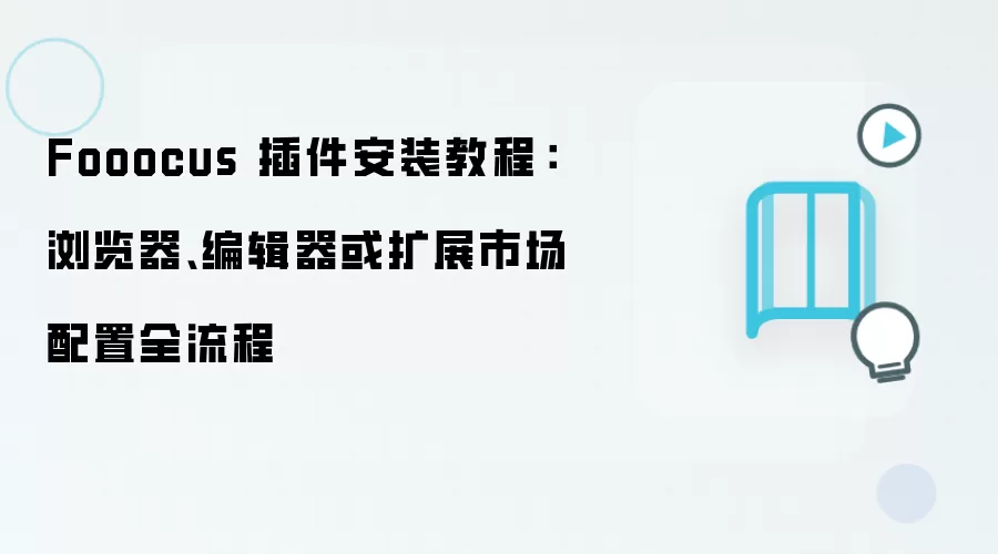 Fooocus 插件安装教程:浏览器、编辑器或扩展市场配置全流程