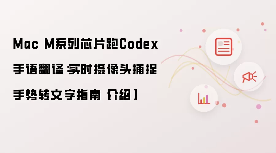Mac M系列芯片跑Codex手语翻译:实时摄像头捕捉手势转文字指南【介绍】