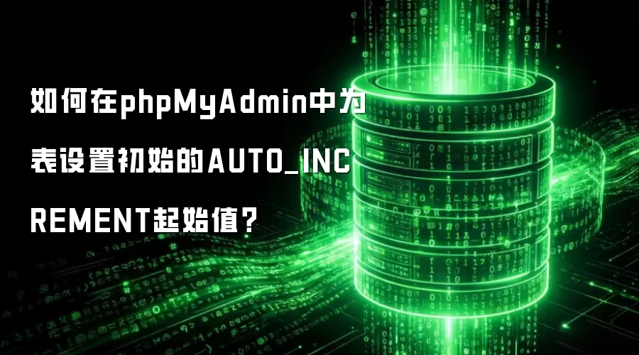 如何在phpMyAdmin中为表设置初始的AUTO_INCREMENT起始值?