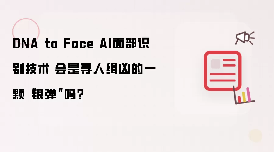 DNA to Face AI面部识别技术 会是寻人缉凶的一颗“银弹”吗?