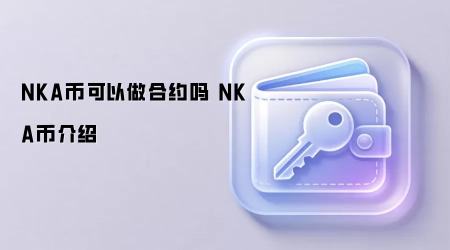 NKA币可以做合约吗 NKA币介绍