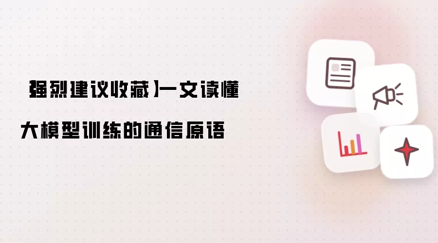 【强烈建议收藏】一文读懂大模型训练的通信原语
