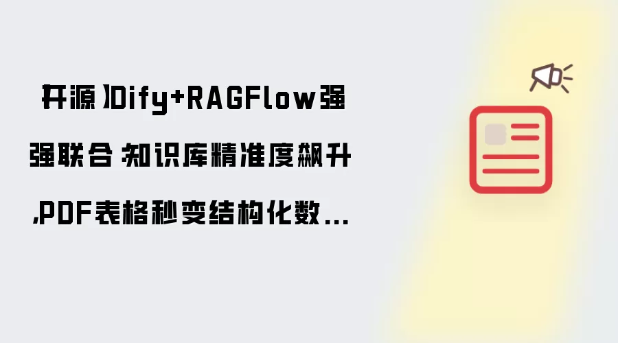 【开源】Dify+RAGFlow强强联合:知识库精准度飙升,PDF表格秒变结构化数据!
