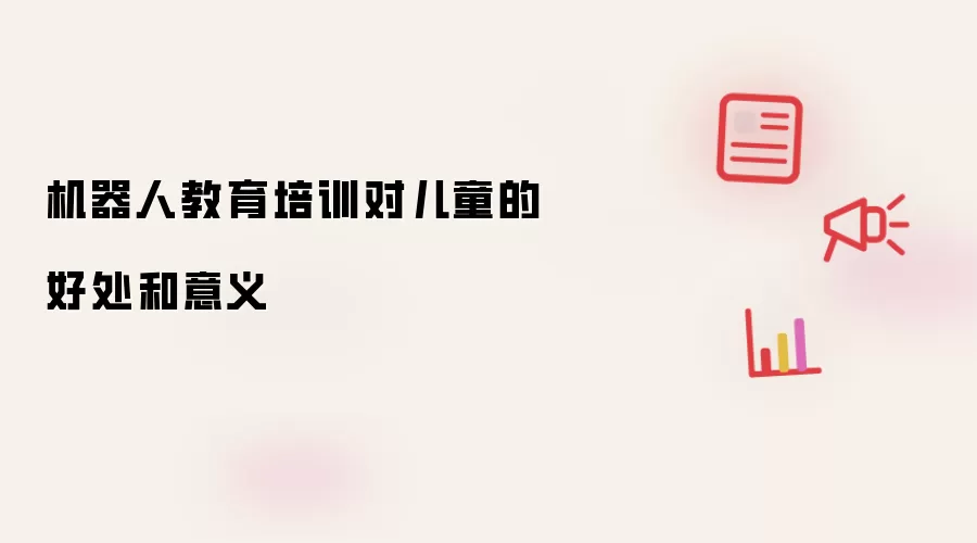 机器人教育培训对儿童的好处和意义