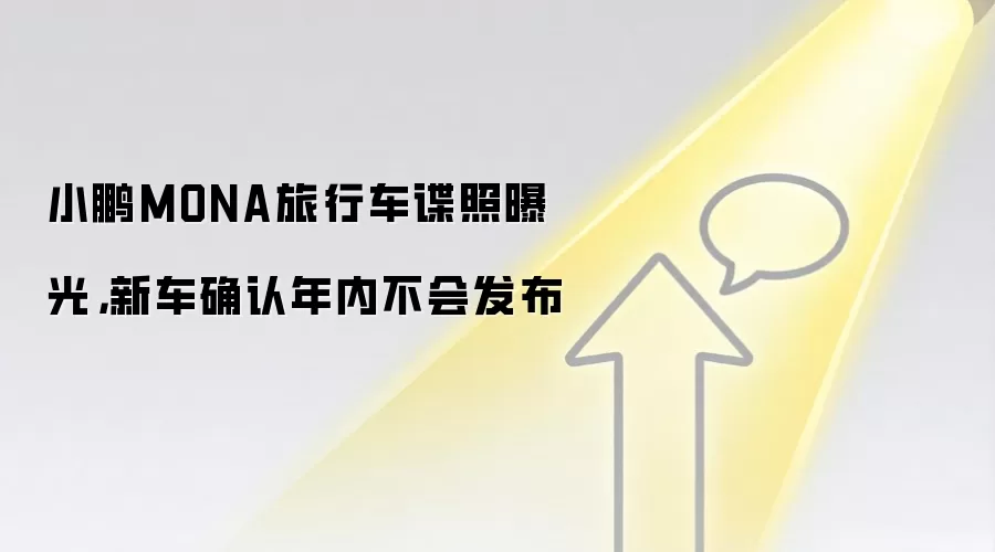 小鹏MONA旅行车谍照曝光,新车确认年内不会发布