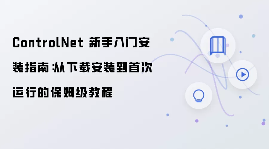 ControlNet 新手入门安装指南:从下载安装到首次运行的保姆级教程