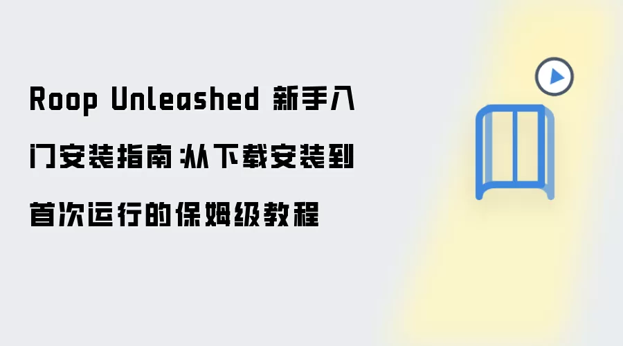 Roop Unleashed 新手入门安装指南:从下载安装到首次运行的保姆级教程
